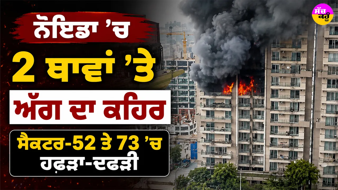 Noida Fire Incident: ਨੋਇਡਾ ’ਚ 2 ਥਾਵਾਂ ’ਤੇ ਅੱਗ ਦਾ ਕਹਿਰ, ਸੈਕਟਰ-52 ਤੇ 73 ’ਚ ਹਫੜਾ-ਦਫੜੀ