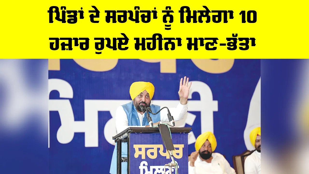 Punjab Government: ਪਿੰਡਾਂ ਦੇ ਸਰਪੰਚਾਂ ਨੂੰ ਮਿਲੇਗਾ 10 ਹਜ਼ਾਰ ਰੁਪਏ ਮਹੀਨਾ ਮਾਣ-ਭੱਤਾ