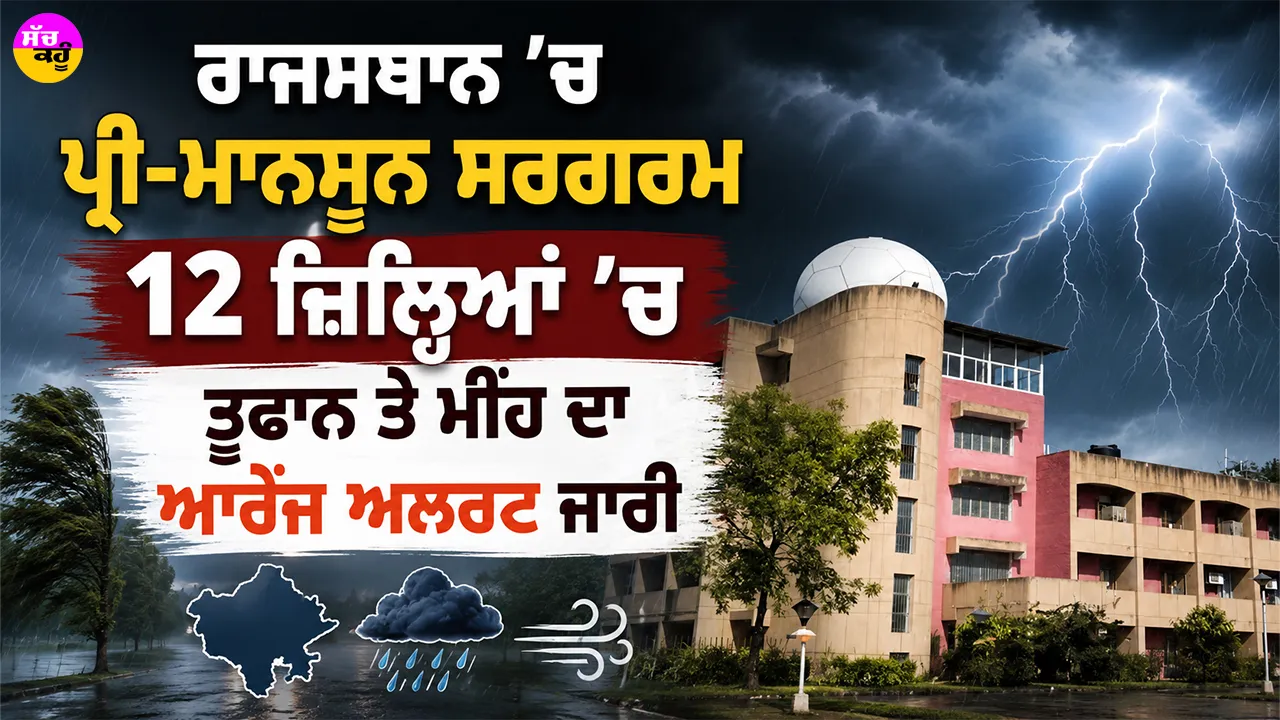 Rajasthan Weather Update: ਰਾਜਸਥਾਨ ’ਚ ਪ੍ਰੀ-ਮਾਨਸੂਨ ਸਰਗਰਮ, 12 ਜ਼ਿਲ੍ਹਿਆਂ ’ਚ ਤੂਫਾਨ ਤੇ ਮੀਂਹ ਦਾ ਆਰੇਂਜ ਅਲਰਟ ਜਾਰੀ