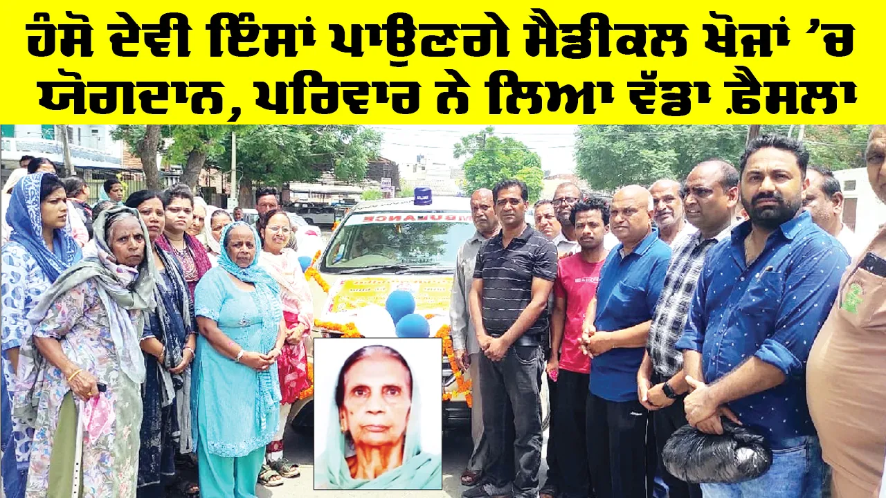 ਹੰਸੋ ਦੇਵੀ ਇੰਸਾਂ ਪਾਉਣਗੇ ਮੈਡੀਕਲ ਖੋਜਾਂ ਵਿੱਚ ਯੋਗਦਾਨ, ਪਰਿਵਾਰ ਨੇ ਲਿਆ ਵੱਡਾ ਫ਼ੈਸਲਾ