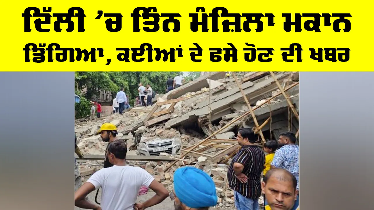 Delhi NCR News: ਦਿੱਲੀ ’ਚ ਤਿੰਨ ਮੰਜ਼ਿਲਾ ਮਕਾਨ ਡਿੱਗਿਆ, ਕਈਆਂ ਦੇ ਫਸੇ ਹੋਣ ਦੀ ਖਬਰ
