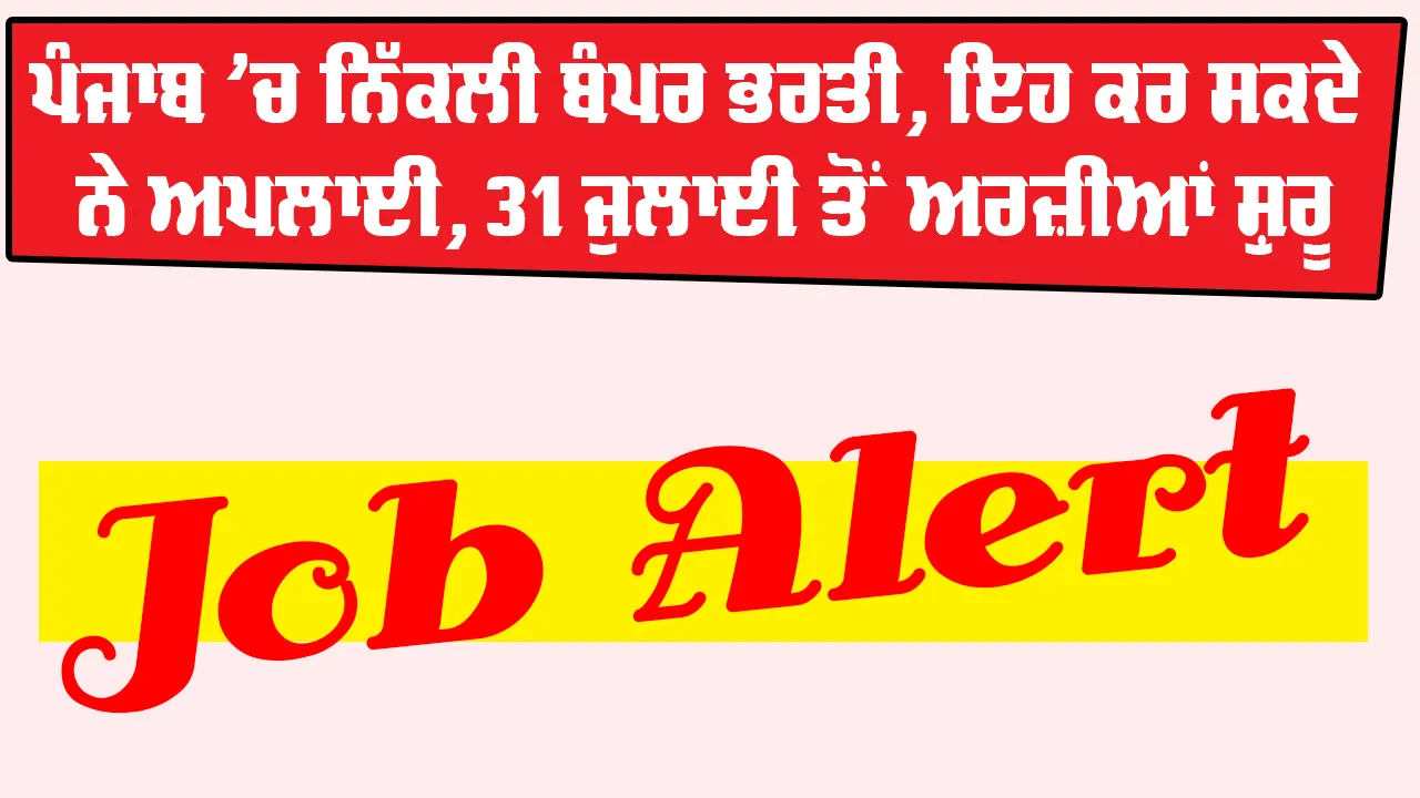 Punjab Job Alert: ਪੰਜਾਬ 'ਚ ਨਿੱਕਲੀ ਬੰਪਰ ਭਰਤੀ, ਇਹ ਕਰ ਸਕਦੇ ਨੇ ਅਪਲਾਈ, 31 ਜੁਲਾਈ ਤੋਂ ਅਰਜ਼ੀਆਂ ਸ਼ੁਰੂ