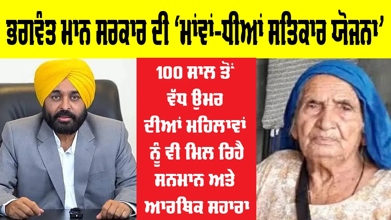 ਭਗਵੰਤ ਮਾਨ ਸਰਕਾਰ ਦੀ ‘ਮਾਂਵਾਂ-ਧੀਆਂ ਸਤਿਕਾਰ ਯੋਜਨਾ’ 100 ਸਾਲ ਤੋਂ ਵੱਧ ਉਮਰ ਦੀਆਂ ਮਹਿਲਾਵਾਂ ਨੂੰ ਵੀ ਦੇ ਰਹੀ ਹੈ ਸਨਮਾਨ ਅਤੇ ਆਰਥਿਕ ਸਹਾਰਾ