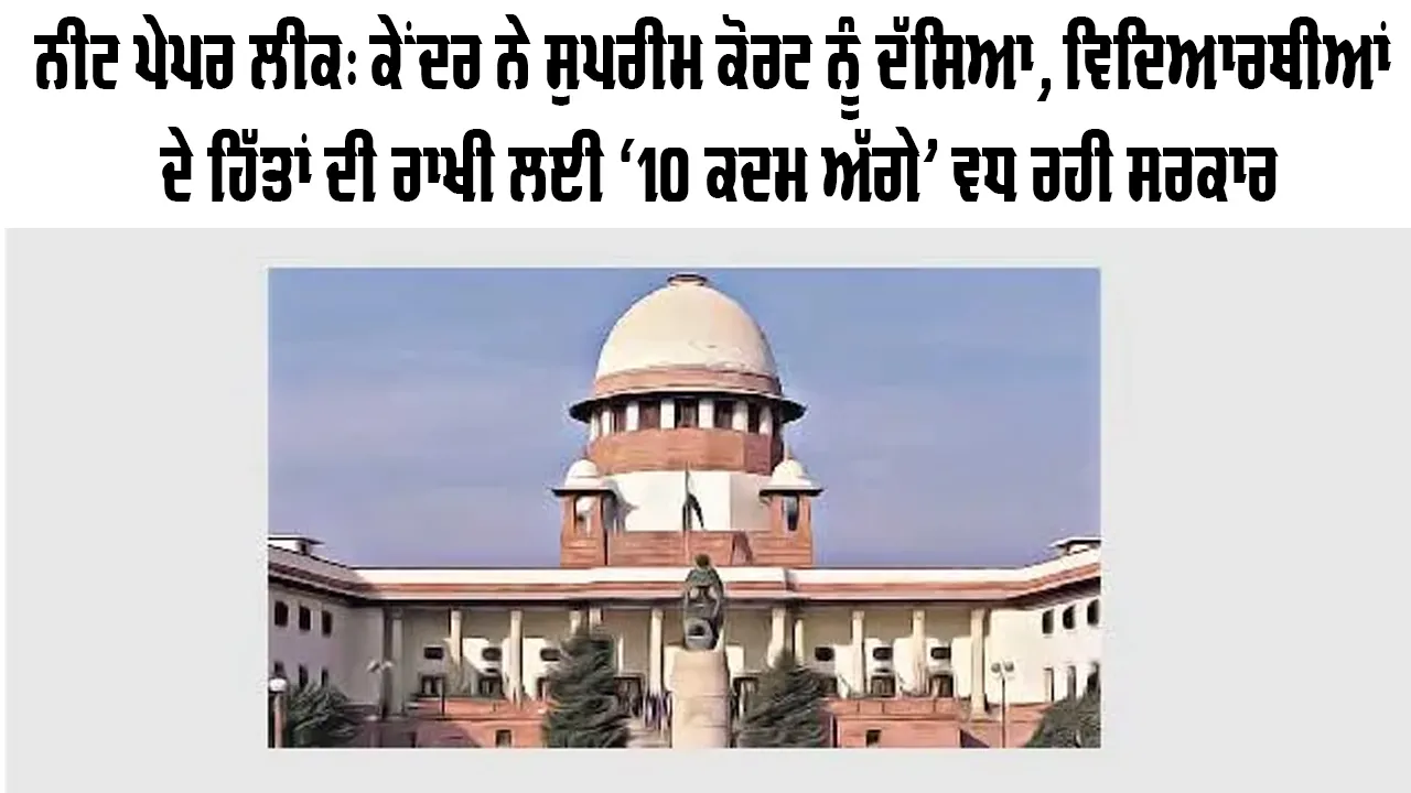 NEET Paper Leak: ਕੇਂਦਰ ਨੇ ਸੁਪਰੀਮ ਕੋਰਟ ਨੂੰ ਦੱਸਿਆ, ਵਿਦਿਆਰਥੀਆਂ ਦੇ ਹਿੱਤਾਂ ਦੀ ਰਾਖੀ ਲਈ ‘10 ਕਦਮ ਅੱਗੇ’ ਵਧ ਰਹੀ ਸਰਕਾਰ