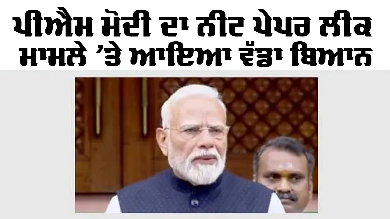ਪੀਐਮ ਮੋਦੀ ਦਾ ਨੀਟ ਪੇਪਰ ਲੀਕ ਮਾਮਲੇ ’ਤੇ ਆਇਆ ਵੱਡਾ ਬਿਆਨ