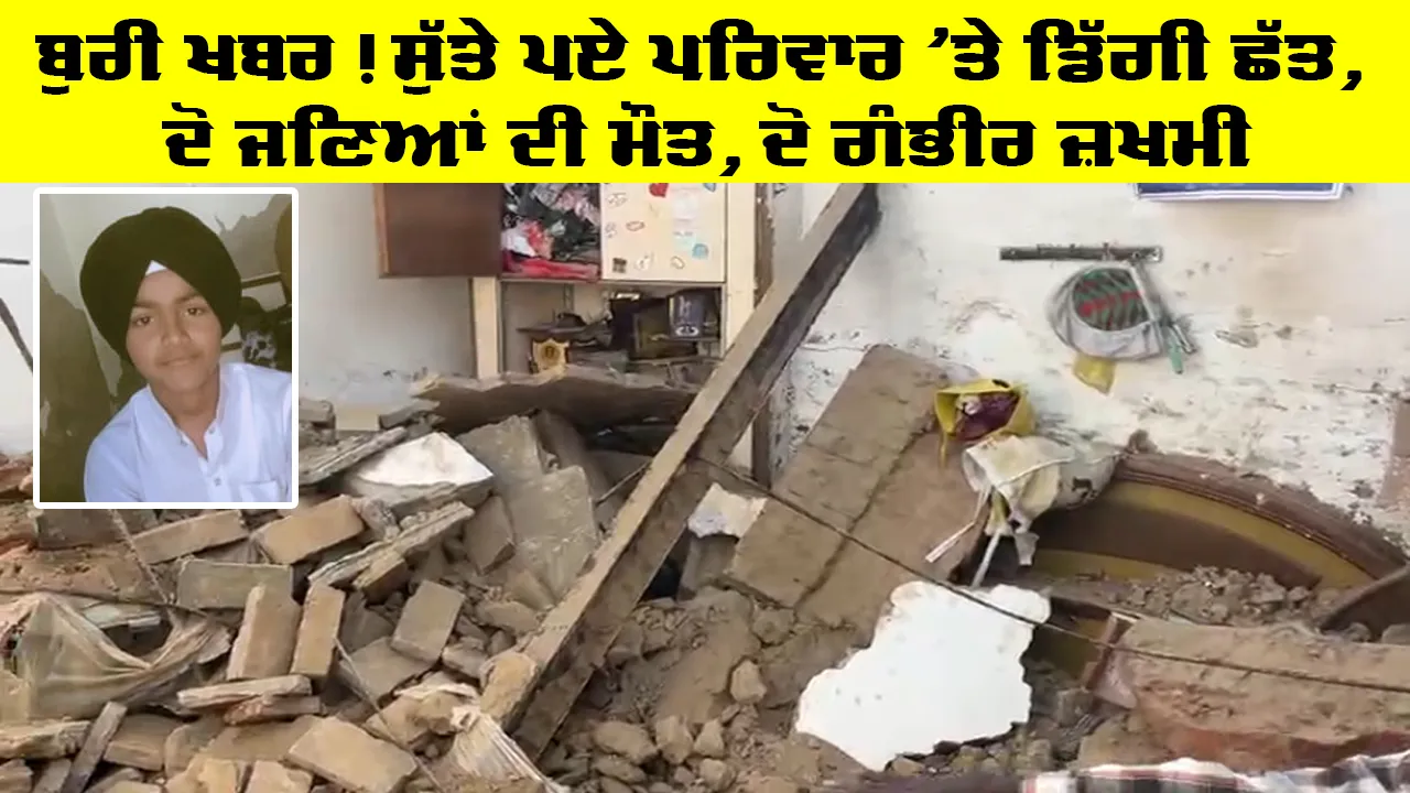 Talwandi Sabo News: ਬੁਰੀ ਖਬਰ, ਸੁੱਤੇ ਪਏ ਪਰਿਵਾਰ ’ਤੇ ਡਿੱਗੀ ਛੱਤ, ਦੋ ਜਣਿਆਂ ਦੀ ਮੌਤ, ਦੋ ਗੰਭੀਰ ਜ਼ਖਮੀ