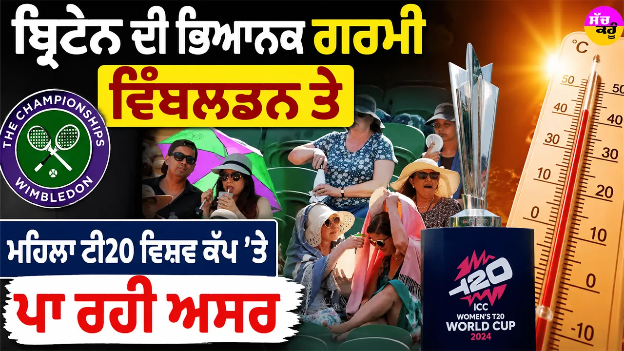 UK Heatwave: ਬ੍ਰਿਟੇਨ ਦੀ ਭਿਆਨਕ ਗਰਮੀ ਵਿੰਬਲਡਨ ਤੇ ਮਹਿਲਾ ਟੀ20 ਵਿਸ਼ਵ ਕੱਪ ’ਤੇ ਪਾ ਰਹੀ ਅਸਰ