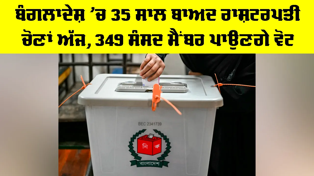 Bangladesh Presidential Election: ਬੰਗਲਾਦੇਸ਼ ’ਚ 35 ਸਾਲ ਬਾਅਦ ਰਾਸ਼ਟਰਪਤੀ ਚੋਣਾਂ ਅੱਜ, 349 ਸੰਸਦ ਮੈਂਬਰ ਪਾਉਣਗੇ ਵੋਟ