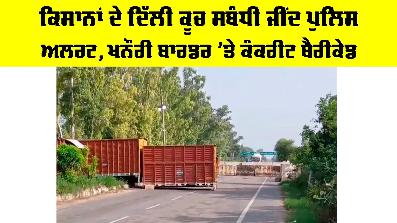Farmers Delhi March: ਕਿਸਾਨਾਂ ਦੇ ਦਿੱਲੀ ਕੂਚ ਸਬੰਧੀ ਜੀਂਦ ਪੁਲਿਸ ਅਲਰਟ, ਖਨੌਰੀ ਬਾਰਡਰ ’ਤੇ ਕੰਕਰੀਟ ਬੈਰੀਕੇਡ