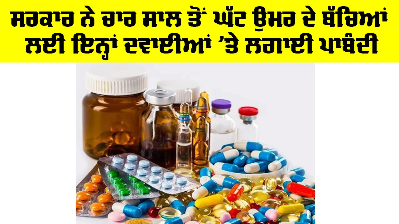 Health News: ਸਰਕਾਰ ਨੇ ਚਾਰ ਸਾਲ ਤੋਂ ਘੱਟ ਉਮਰ ਦੇ ਬੱਚਿਆਂ ਲਈ ਇਨ੍ਹਾਂ ਦਵਾਈਆਂ 'ਤੇ ਲਗਾਈ ਪਾਬੰਦੀ