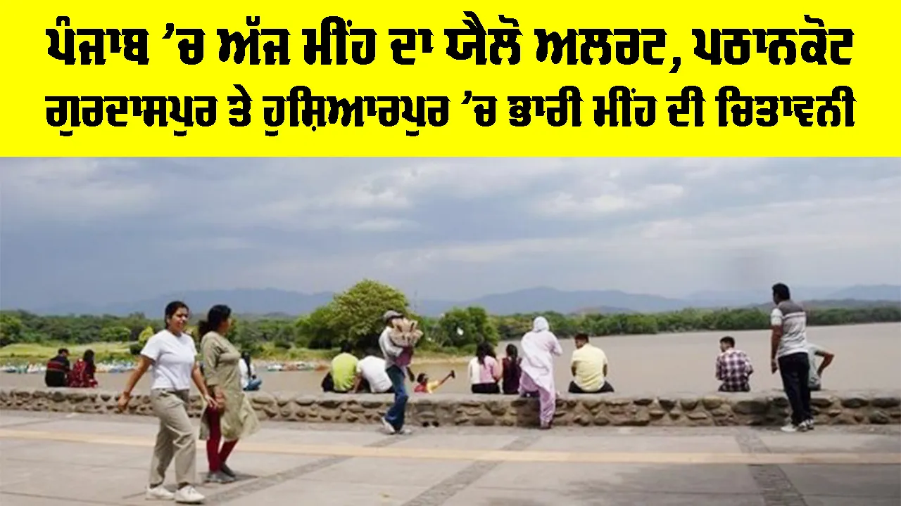 Punjab Weather Today: ਪੰਜਾਬ ’ਚ ਅੱਜ ਮੀਂਹ ਦਾ ਯੈਲੋ ਅਲਰਟ, ਪਠਾਨਕੋਟ-ਗੁਰਦਾਸਪੁਰ ਤੇ ਹੁਸ਼ਿਆਰਪੁਰ ’ਚ ਭਾਰੀ ਮੀਂਹ ਦੀ ਚਿਤਾਵਨੀ