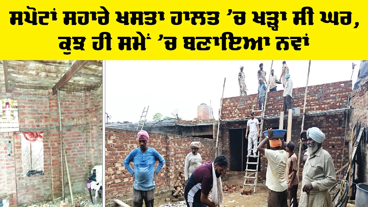 Welfare Work: ਸਪੋਟਾਂ ਸਹਾਰੇ ਖਸਤਾ ਹਾਲਤ ’ਚ ਖੜ੍ਹਾ ਸੀ ਘਰ, ਕੁਝ ਹੀ ਸਮੇਂ ’ਚ ਬਣਾਇਆ ਨਵਾਂ