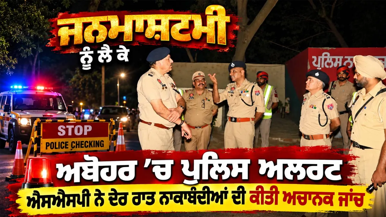 Janmashtami News: ਜਨਮਾਸ਼ਟਮੀ ਨੂੰ ਲੈ ਕੇ ਅਬੋਹਰ ’ਚ ਪੁਲਿਸ ਅਲਰਟ, ਐਸਐਸਪੀ ਨੇ ਦੇਰ ਰਾਤ ਨਾਕਾਬੰਦੀਆਂ ਦੀ ਕੀਤੀ ਅਚਾਨਕ ਜਾਂਚ