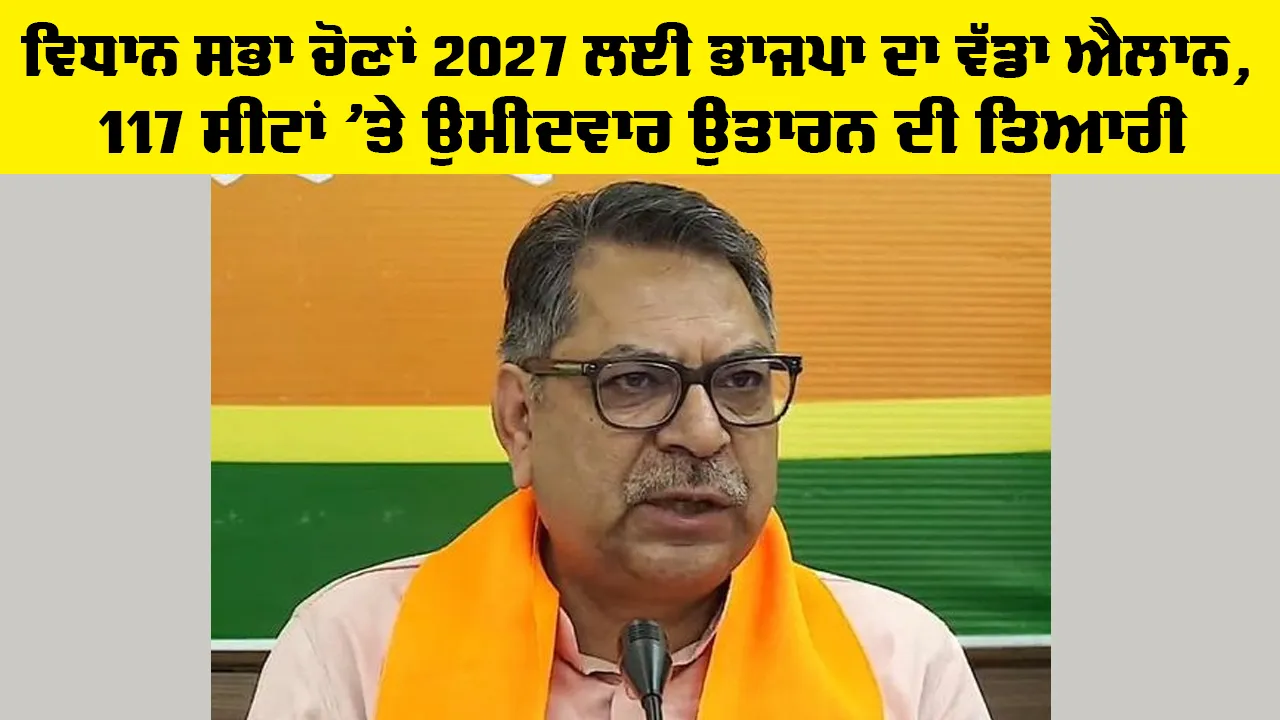 Punjab Vidhan Sabha Election: ਵਿਧਾਨ ਸਭਾ ਚੋਣਾਂ 2027 ਲਈ ਭਾਜਪਾ ਦਾ ਵੱਡਾ ਐਲਾਨ, 117 ਸੀਟਾਂ 'ਤੇ ਉਮੀਦਵਾਰ ਉਤਾਰਨ ਦੀ ਤਿਆਰੀ