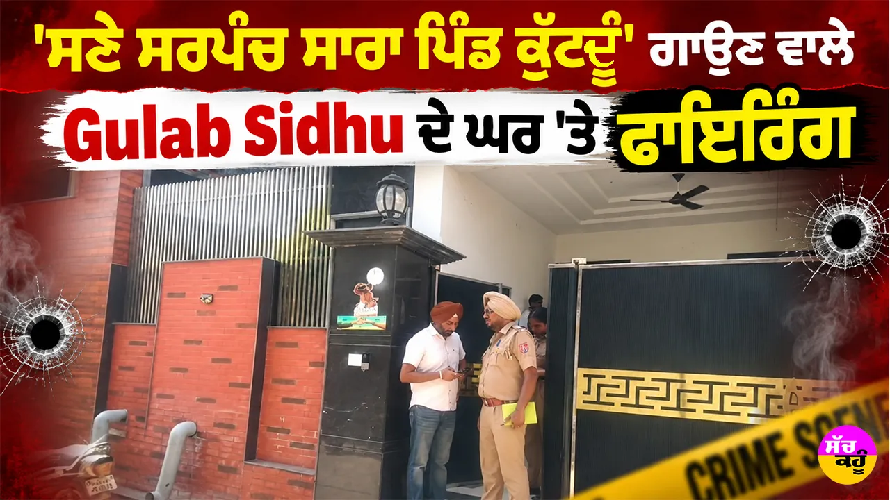 'ਸਣੇ ਸਰਪੰਚ ਸਾਰਾ ਪਿੰਡ ਕੁੱਟਦੂੰ' ਗਾਉਣ ਵਾਲੇ Gulab Sidhu ਦੇ ਘਰ 'ਤੇ ਫਾਇਰਿੰਗ