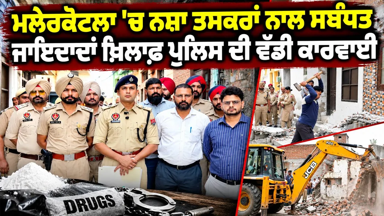 Malerkotla Drug News: ਮਲੇਰਕੋਟਲਾ ’ਚ ਨਸ਼ਾ ਤਸਕਰਾਂ ਨਾਲ ਸਬੰਧਤ ਜਾਇਦਾਦਾਂ ਖ਼ਿਲਾਫ਼ ਪੁਲਿਸ ਦੀ ਵੱਡੀ ਕਾਰਵਾਈ
