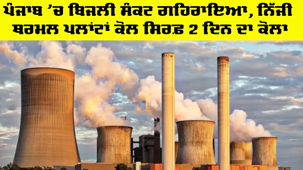 Punjab Electricity News: ਪੰਜਾਬ ’ਚ ਬਿਜਲੀ ਸੰਕਟ ਗਹਿਰਾਇਆ, ਨਿੱਜੀ ਥਰਮਲ ਪਲਾਂਟਾਂ ਕੋਲ ਸਿਰਫ਼ 2 ਦਿਨ ਦਾ ਕੋਲਾ