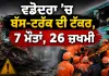 Vadodara Bus Truck Accident: ਵਡੋਦਰਾ ’ਚ ਬੱਸ-ਟਰੱਕ ਦੀ ਟੱਕਰ, 7 ਮੌਤਾਂ, 26 ਜ਼ਖਮੀ