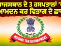 Income Tax Raid: ਰਾਜਸਥਾਨ ਦੇ 3 ਹਸਪਤਾਲਾਂ ’ਚ ਆਮਦਨ ਕਰ ਵਿਭਾਗ ਦੇ ਛਾਪੇ