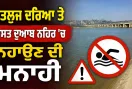 Sutlej River: ਸਤਲੁਜ ਦਰਿਆ ਤੇ ਬਿਸਤ ਦੁਆਬ ਨਹਿਰ ’ਚ ਨਹਾਉਣ ਦੀ ਮਨਾਹੀ