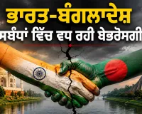 India Bangladesh Relations: ਭਾਰਤ-ਬੰਗਲਾਦੇਸ਼ ਸਬੰਧਾਂ ਵਿੱਚ ਵਧ ਰਹੀ ਬੇਭਰੋਸਗੀ