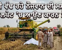 Tragic Demise: ਮੱਕੀ ਵੱਢ ਰਹੇ ਨੌਜਵਾਨ ਦੀ ਮਸ਼ੀਨ ਦੀ ਲਪੇਟ ’ਚ ਆਉਣ ਕਾਰਨ ਮੌਤ