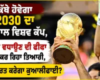 FIFA World Cup 2030: ਕਿੱਥੇ ਹੋਵੇਗਾ 2030 ਦਾ ਫੁੱਟਬਾਲ ਵਿਸ਼ਵ ਕੱਪ, ਟੀਮਾਂ ਵਧਾਉਣ ਦੀ ਫੀਫਾ ਕਿਵੇਂ ਕਰ ਰਿਹਾ ਤਿਆਰੀ, ਕੀ ਭਾਰਤ ਕਰੇਗਾ ਕੁਆਲੀਫਾਈ?