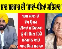 ਭਗਵੰਤ ਮਾਨ ਸਰਕਾਰ ਦੀ ‘ਮਾਂਵਾਂ-ਧੀਆਂ ਸਤਿਕਾਰ ਯੋਜਨਾ’ 100 ਸਾਲ ਤੋਂ ਵੱਧ ਉਮਰ ਦੀਆਂ ਮਹਿਲਾਵਾਂ ਨੂੰ ਵੀ ਦੇ ਰਹੀ ਹੈ ਸਨਮਾਨ ਅਤੇ ਆਰਥਿਕ ਸਹਾਰਾ