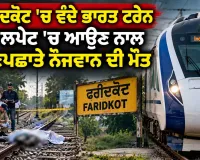Faridkot Train Accident: ਫਰੀਦਕੋਟ 'ਚ ਵੰਦੇ ਭਾਰਤ ਟਰੇਨ ਦੀ ਲਪੇਟ 'ਚ ਆਉਣ ਨਾਲ ਅਣਪਛਾਤੇ ਨੌਜਵਾਨ ਦੀ ਮੌਤ