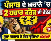 ਪੰਜਾਬ ਦੇ ਖ਼ਜ਼ਾਨੇ ’ਚ 2 ਹਜ਼ਾਰ ਕਰੋੜ ਦੀ ਹੋਏਗੀ ‘ਟੂੰ-ਟੂੰ’, ਸੂਬਾ ਸਰਕਾਰ ਨੇ ਫਿਰ ਚੁੱਕਿਆ ਕਰਜ਼ਾ