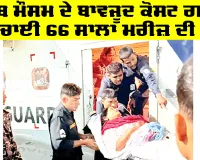 Tranding News: ਖ਼ਰਾਬ ਮੌਸਮ ਦੇ ਬਾਵਜੂਦ ਕੋਸਟ ਗਾਰਡ ਨੇ ਬਚਾਈ 66 ਸਾਲਾ ਮਰੀਜ਼ ਦੀ ਜਾਨ