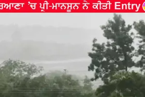 ਹਰਿਆਣਾ ‘ਚ ਪ੍ਰੀ-ਮਾਨਸੂਨ ਦੀ Entry