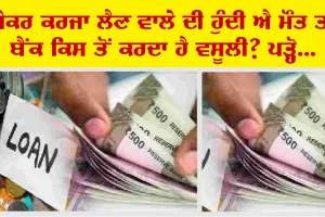 ਮੌਤ ਮਰਗੋਂ ਕਿਸ ਤੋਂ ਹੋਵੇਗੀ ਵਸੂਲੀ, ਕਰਜ਼ਾ ਲੈਣ ਤੋਂ ਪਹਿਲਾਂ ਇਹ ਜ਼ਰੂਰ ਪੜ੍ਹੋ, ਪੂਰੀ ਜਾਣਕਾਰੀ