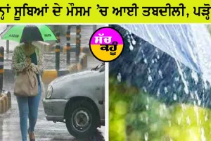 ਹੁਣੇ-ਹੁਣੇ ਮੌਸਮ ਵਿਭਾਗ ਤੋਂ ਆਈ ਤਾਜ਼ਾ ਅਪਡੇਟ, ਜਾਣੋ ਇਨ੍ਹਾਂ ਸੂਬਿਆਂ ਦਾ ਹਾਲ
