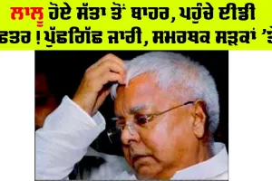 Land For Job Scam : ਲਾਲੂ ਹੋਏ ਸੱਤਾ ਤੋਂ ਬਾਹਰ, ਪਹੁੰਚੇ ED ਦਫ਼ਤਰ! ਪੁੱਛਗਿੱਛ ਜਾਰੀ, ਸਮਰਥਕ ਸੜਕਾਂ ’ਤੇ!