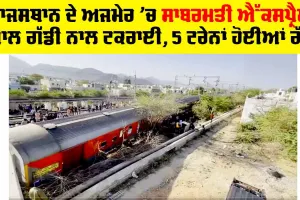 Train Accident : ਅਜਮੇਰ ’ਚ Sabarmati ਐੱਕਸਪ੍ਰੈੱਸ ਮਾਲ ਗੱਡੀ ਨਾਲ ਟਕਰਾਈ, 4 ਡੱਬੇ ਇੰਜਣ ਸਮੇਤ ਪਟੜੀ ਤੋਂ ਉਤਰੇ, 5 ਟਰੇਨਾ ਰੱਦ