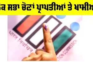 Lok Sabha Election 2024: ਲੋਕ ਸਭਾ ਚੋਣਾਂ ਪ੍ਰਾਪਤੀਆਂ ਤੇ ਖਾਮੀਆਂ