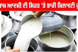 Adulterated Milk: ਆਮ ਆਦਮੀ ਦੀ ਸਿਹਤ ’ਤੇ ਭਾਰੀ ਮਿਲਾਵਟੀ ਦੁੱਧ