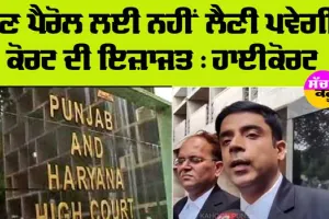 High Court: ਹੁਣ ਪੈਰੋਲ ਲਈ ਨਹੀਂ ਲੈਣੀ ਪਵੇਗੀ ਕੋਰਟ ਦੀ ਇਜਾਜਤ : ਹਾਈਕੋਰਟ