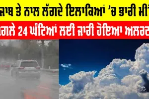 Weather Tomorrow : ਪੰਜਾਬ ਤੇ ਨਾਲ ਲੱਗਦੇ ਇਨ੍ਹਾਂ ਇਲਾਕਿਆਂ ’ਚ ਭਾਰੀ ਮੀਂਹ, 24 ਘੰਟਿਆਂ ਲਈ ਜਾਰੀ ਹੋਈ ਚੇਤਾਵਨੀ