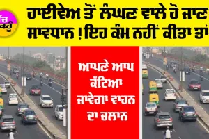Automatic Challan: ਹਾਈਵੇਅ ਤੋਂ ਲੰਘਣ ਵਾਲੇ ਹੋ ਜਾਣ ਸਾਵਧਾਨ! ਇਹ ਕੰਮ ਨਹੀਂ ਕੀਤਾ ਤਾਂ, ਆਪਣੇ ਆਪ ਕੱਟਿਆ ਜਾਵੇਗਾ ਚਲਾਨ