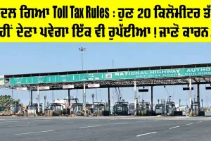 Toll Tax Rules : ਅੱਜ ਤੋਂ ਬਦਲ ਗਿਆ ਟੋਲ ਟੈਕਸ ਦਾ ਨਿਯਮ, ਹੁਣ 20 ਕਿਲੋਮੀਟਰ ਤੱਕ ਨਹੀਂ ਦੇਣਾ ਇੱਕ ਵੀ ਰੁਪੱਈਆ