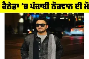 ਦੁਖਦਾਈ ਖਬਰ : Canada ’ਚ ਪੰਜਾਬੀ ਨੌਜਵਾਨ ਦੀ ਦਰਦਨਾਕ ਮੌਤ