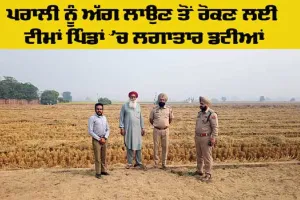 Stubble Burning: ਪਰਾਲੀ ਨੂੰ ਅੱਗ ਲਾਉਣ ਤੋਂ ਰੋਕਣ ਲਈ ਟੀਮਾਂ ਪਿੰਡਾਂ ’ਚ ਲਗਾਤਾਰ ਡਟੀਆਂ
