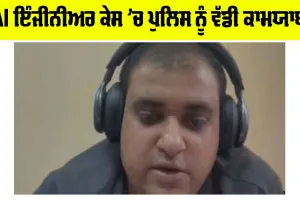 AI Engineer Suicide Case: AI ਇੰਜੀਨੀਅਰ ਕੇਸ ’ਚ ਵੱਡੀ ਕਾਮਯਾਬੀ