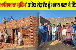 Ashiana Campaign: ‘ਆਸ਼ਿਆਨਾ ਮੁਹਿੰਮ’ ਤਹਿਤ ਲੋੜਵੰਦ ਨੂੰ ਬਣਾ ਕੇ ਦਿੱਤਾ ਮਕਾਨ