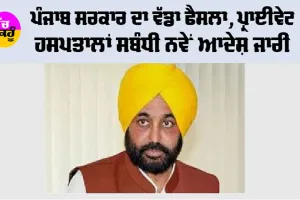 Punjab: ਪੰਜਾਬ ਸਰਕਾਰ ਦਾ ਵੱਡਾ ਫੈਸਲਾ, ਪ੍ਰਾਈਵੇਟ ਹਸਪਤਾਲਾਂ ਸਬੰਧੀ ਨਵੇਂ ਆਦੇਸ਼ ਜਾਰੀ