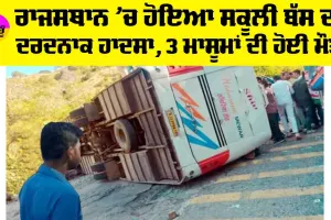 Rajasthan Road Accident: ਰਾਜਸਥਾਨ ’ਚ ਹੋਇਆ ਸਕੂਲੀ ਬੱਸ ਦਾ ਦਰਦਨਾਕ ਹਾਦਸਾ, 3 ਮਾਸੂਮਾਂ ਦੀ ਹੋਈ ਮੌਤ
