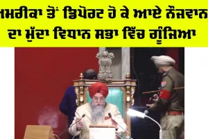 Vidhan Sabha Punjab: ਅਮਰੀਕਾ ਤੋਂ ਡਿਪੋਰਟ ਹੋ ਕੇ ਆਏ ਨੌਜਵਾਨਾਂ ਦਾ ਮੁੱਦਾ ਵਿਧਾਨ ਸਭਾ ’ਚ ਗੂੰਜਿਆ