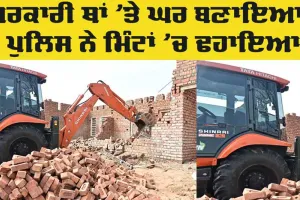 Bathinda News: ਸਰਕਾਰੀ ਥਾਂ ’ਤੇ ਘਰ ਬਣਾਇਆ, ਪੁਲਿਸ ਨੇ ਮਿੰਟਾਂ ’ਚ ਢਹਾਇਆ